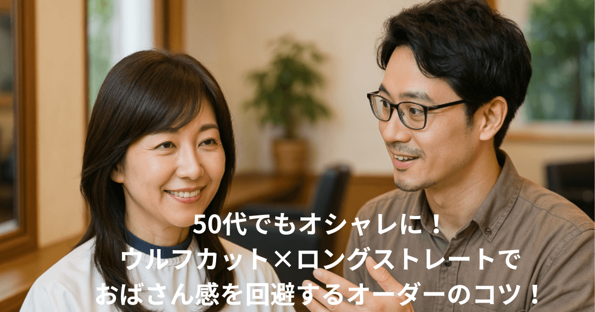 50代ウルフカットロングストレートでおばさん見えを防ぐオーダー術